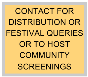 CONTACT FOR DISTRIBUTION OR FESTIVAL QUERIES OR TO HOST COMMUNITY SCREENINGS