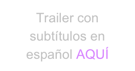 Trailer con
subtítulos en español AQUÍ