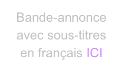 Bande-annonce
avec sous-titres
en français ICI