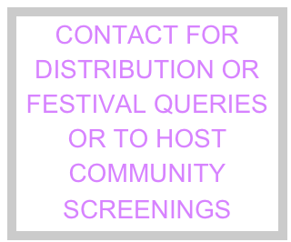 CONTACT FOR DISTRIBUTION OR FESTIVAL QUERIES OR TO HOST COMMUNITY SCREENINGS